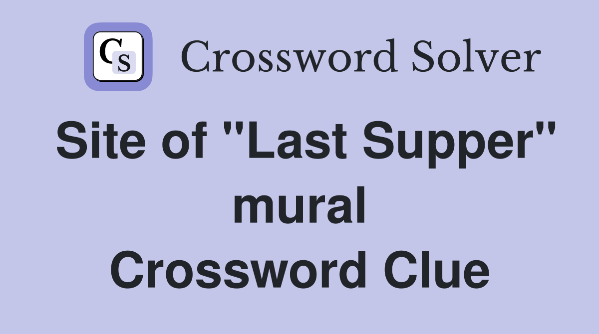 Site of "Last Supper" mural Crossword Clue Answers Crossword Solver